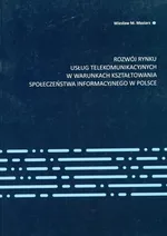 Rozwój rynku usług telekomunikacyjnych w warunkach kształtowania społeczeństwa informacyjnego w Polsce - Maziarz Wiesław M