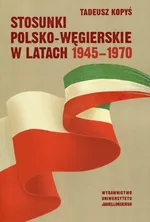 Stosunki polsko-węgierskie w latach 1945-1970 - Outlet - Tadeusz Kopyś