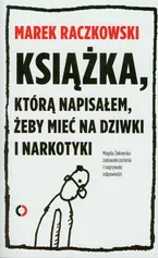 Książka którą napisałem żeby mieć na dziwki i narkotyki - Outlet - Marek Raczkowski
