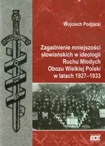 Zagadnienie mniejszości słowiańskich w ideologii Ruchu Młodych Obozu Wielkiej Polski w latach 1927-1933 - Wojciech Podjacki