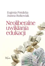 Neoliberalne uwikłania edukacji - Eugenia Potulicka