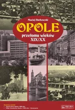 Opole przełomu wieków XIX/XX + plan miasta - Outlet - Maciej Borkowski