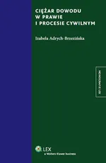 Ciężar dowodu w prawie i procesie cywilnym - Izabela Adrych-Brzezińska