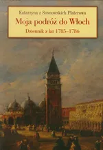 Moja podróż do Włoch Dziennik z lat 1785-1786 - Outlet - Katarzyna Platerowa