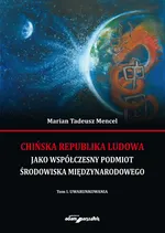 Chińska Republika Ludowa jako współczesny podmiot środowiska międzynarodowego Tom 1 Uwarunkowania - Mencel Marian Tadeusz