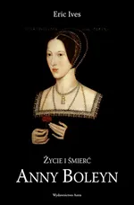 Życie i śmierć Anny Boleyn - Outlet - Eric Ives