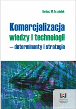 Komercjalizacja wiedzy i technologii - determinanty  i strategie - Outlet - Trzmielak Dariusz M.