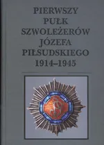 Pierwszy pułk szwoleżerów Józefa Piłsudskiego 1914 - 1945