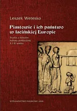 Piastowie i ich państwo w łacińskiej Europie - Leszek Wetesko