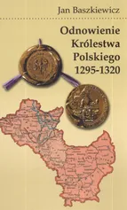 Odnowienie królestwa polskiego 1295 - 1320 - Jan Baszkiewicz