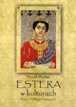 Estera w kulturach Rzecz o biblijnych toposach - Paweł Plichta