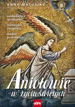 Aniołowie w życiu świętych - Anna Matusiak