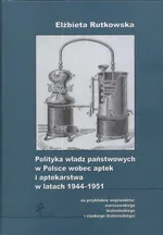 Polityka władz państwowych w Polsce wobec aptek i aptekarstwa w latach 1944-1951 - Elżbieta Rutkowska
