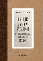 Dzieje Żydów w Galicyi i Rzeczypospolitej Krakowskiej 1772-1868 - Majer Bałaban