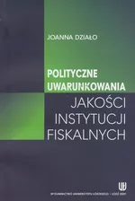 Polityczne uwarunkowania jakości instytucji fiskalnych - Joanna Działo