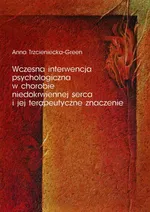 Wczesna interwencja psychologiczna w chorobie niedokrwiennej serca i jej terapeutyczne znaczenie - Outlet - Anna Trzcieniecka-Green