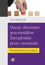 Oceny okresowe pracowników Zarządzanie przez ocenianie Poradnik dobrych praktyk - Jacek Jędrzejczak