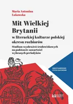 Mit Wielkiej Brytanii w literackiej kulturze polskiej okresu rozbiorów - Łukowska Maria Antonina
