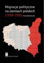 Migracje polityczne na ziemiach polskich (1939-1950) - Piotr Eberhardt