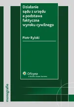 Działanie sądu z urzędu a podstawa faktyczna wyroku cywilnego - Outlet - Piotr Rylski