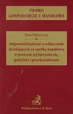 Odpowiedzialność cywilna osób działających za spółkę handlową w procesie jej łączenia się, podziału i przekształcenia - Paweł Błaszczyk