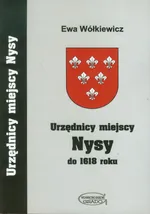 Urzędnicy miejscy Nysy do 1618 r - Ewa Wółkiewicz