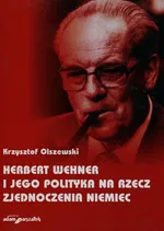 Herbert Wehner i jego polityka na rzecz zjednoczenia Niemiec - Krzysztof Olszewski