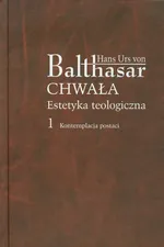 Chwała Estetyka teologiczna 1 Kontemplacja postaci - Balthasar Hans Urs