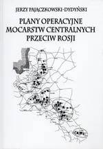 Plany operacyjne mocarstw centralnych przeciw Rosji - Jerzy Pajączkowski-Dydyński