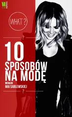 10 sposobów na modę według Mai Sablewskiej - Outlet - Maja Sablewska