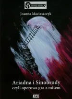 Ariadna i Sinobrody czyli operowa gra z mitem - Joanna Maciaszczyk
