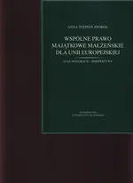 Wspólne prawo majątkowe małżeńskie dla Unii Europejskiej - Anna Stępień-Sporek