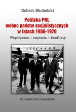 Polityka PRL wobec państw socjalistycznych w latach 1956-1970 - Robert Skobelski