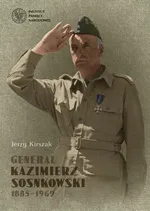 Generał Kazimierz Sosnkowski 1885-1969 - Jerzy Kirszak