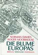 Die Blume Europas Breslau-Wroclaw-Vratislavia - Norman Davies