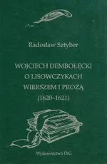 Wojciech Dębołęcki O lisowczykach wierszem i prozą 1620-1621 - Radosław Sztyber