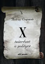 X twierdzeń o polityce - Andrzej Czajowski