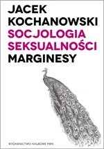 Socjologia seksualności Marginesy - Jacek Kochanowski