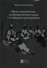Obraz niewolnictwa w piśmiennictwie hausa i w relacjach podróżników - Mariusz Kraśniewski