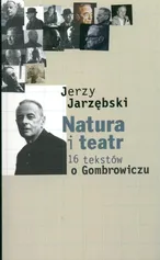 Natura i teatr 16 tekstów o Gombrowiczu - Jerzy Jarzębski