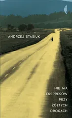 Nie ma ekspresów przy żółtych drogach - Andrzej Stasiuk