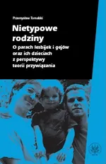 Nietypowe rodziny O parach lesbijek i gejów oraz ich dzieciach z perspektywy teorii przywiązania - Przemysław Tomalski