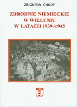 Zbrodnie niemieckie w Wieluniu w latach 1939-1945 - Outlet - Zbigniew Chudy