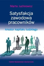 Satysfakcja zawodowa pracowników - kreator kapitału ludzkiego - Marta Juchnowicz