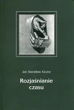 Rozjaśnianie czasu - Kiczor Jan Stanisław