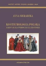 Kostiumologia polska jako nauka pomocnicza historii - Anna Sieradzka