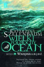 Wielki Północny Ocean Księga 5  Wszędziebądź - Katarzyna Szelenbaum