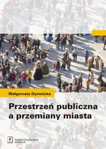 Przestrzeń publiczna a przemiany miasta - Małgorzata Dymnicka