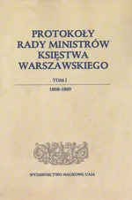 Protokoły Rady Ministrów Księstwa Warszawskiego Tom 1