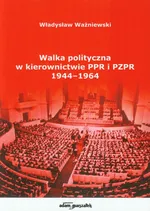 Walka polityczna w kierownictwie PPR i PZPR - Władysław Ważniewski